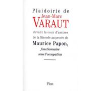 Plaidoirie de Jean-Marc Varaut, devant la cour d'assises de la Gironde: Au procès de Maurice Papon, fonctionnaire sous l'occupatio