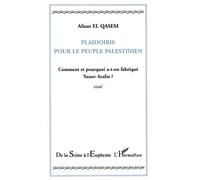Plaidoirie Pour Le Peuple Palestinien - Comment Et Pourquoi A-T-On Fabriqué Yasser Arafat ?