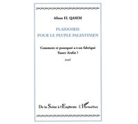 Plaidoirie pour le peuple palestinien Comment et pourquoi a-t-on fabriqué Yasser Arafat ? - Afnan El Qasem - L'harmattan - broché - Essai