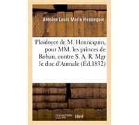 Plaidoyer de M. Hennequin, pour MM. les princes de Rohan, contre S. A. R. Mgr le duc d'Aumale Et contre Mme la baronne de Feuchères - Hennequin-A - Hachette Bnf - broché - Livre