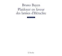 Plaidoyer en faveur des larmes d'Héraclite - Bruno Bayen - Arche - broché - Théâtre