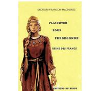 PLAIDOYER POUR FREDEGONDE Reine des Francs