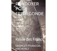 PLAIDOYER POUR FREDEGONDE: Reine des Francs