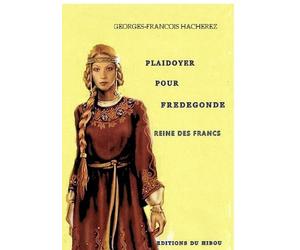 PLAIDOYER POUR FREDEGONDE Reine des Francs