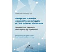 Plaidoyer pour la formation des administrateurs civils publics de l'Ecole nationale d'administration Sans administration, la République démocratique du Congo ne peut survivre - Antoine-Roger Bumba Mon