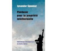 Plaidoyer pour la propriété intellectuelle Lysander Spooner (Auteur), Alain Laurent (Préface), Patricia Chameaureau (Traduction)
