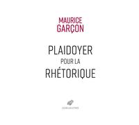 Plaidoyer pour la rhétorique Essai sur l’Éloquence judiciaire. Plaidoyer pour René Hardy. Plaidoyer contre Naundorf. - Maurice Garçon - Belles Lettres - broché - Essai