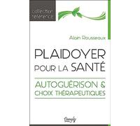 Plaidoyer pour la santé - Autoguérison & choix thérapeutiques