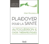 Plaidoyer pour la santé - Autoguérison & choix thérapeutiques - Alain Rousseaux - Dangles - broché - Guide