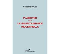 Plaidoyer pour la sous-traitance industrielle - Thierry Charles - L'harmattan - broché - Etude