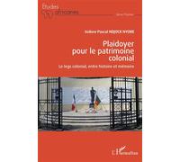 Plaidoyer pour le patrimoine colonial Le legs colonial, entre histoire et mémoire - Isidore Pascal Ndjock Nyobe - L'harmattan - broché - Essai