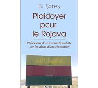Plaidoyer pour le Rojava Réflexions d´un internationaliste sur les aléas d´une révolution - B. Sores - Acratie - relié - Essai