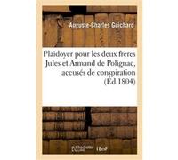 Plaidoyer pour les deux frères Jules et Armand de Polignac, accusés de conspiration Auguste-Charles Guichard (Auteur)