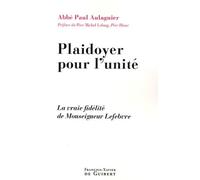 Plaidoyer pour l'unité: La vraie fidélité de Monseigneur Lefebvre