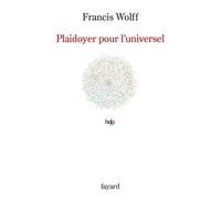 Plaidoyer pour l'universel Fonder l'éthique - Francis Wolff - Fayard - broché - Essai