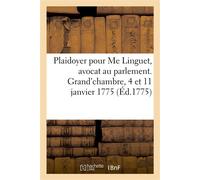 Plaidoyer pour Me Linguet, avocat au parlement. Grand'chambre, 4 et 11 janvier 1775 Avec l'arrêt intervenu en sa faveur - Collectif - Hachette Bnf - broché - Livre