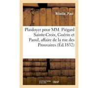 Plaidoyer pour MM. Piégard Sainte-Croix, Guérin et Paoul, impliqués Dans l'affaire de la rue des Prouvaires - Paul Nibelle - Hachette Bnf - broché - Livre