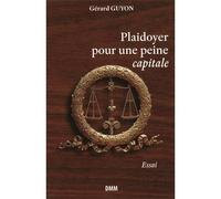 Plaidoyer pour une peine capitale - Gérard Guyon - Dmm Dominique Martin Morin - broché - Essai