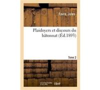 Plaidoyers et discours du bâtonnat. Tome 2 Jules Favre (Auteur)