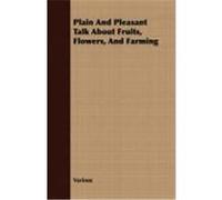 Plain and Pleasant Talk about Fruits, Flowers, and Farming Various (Auteur)