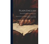Plain English: A Practical Work On The English Language For Use In Public And Private Schools, Acade