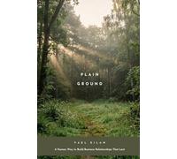 PLAIN GROUND: A Human Way to Build Business Relationships That Last
