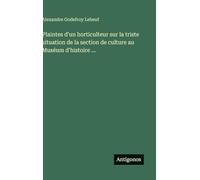 Plaintes d'un horticulteur sur la triste situation de la section de culture au Muséum d'histoire ...