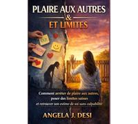 PLAIRE AUX AUTRES ET LIMITES: Comment arrêter de plaire aux autres, poser des limites saines et retrouver son estime de soi sans culpabilité
