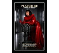 Plaisir de la domination « Obtenir ce que vous voulez, c’est le pur bonheur… Obtenir ce que vous méritez, c’est l’extase absolue ! »: Une sombre histoire de Femdom, discipline et soumission totale