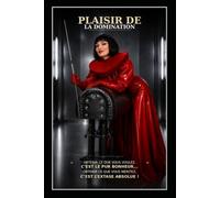 Plaisir de la domination « Obtenir ce que vous voulez, c’est le pur bonheur… Obtenir ce que vous méritez, c’est l’extase absolue ! »: Une sombre histoire de Femdom, discipline et soumission totale