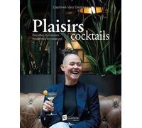 Plaisirs cocktails. Recettes classiques, modernes et créatives