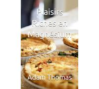 Plaisirs Riches En Magnésium: 100 Recettes Exquises De Tartes, Pizzas, Quiches Et Pains Pour Augmenter Votre Apport En Magnésium Et Savourer Chaque Bouchée