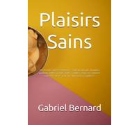 Plaisirs Sains: 201 Recettes Sucrées Et Légères - Gâteaux, Biscuits, Brownies, Puddings, Gelées, Crèmes, Tartes, Soufflés, Crêpes Et Confitures Sous 150 Calories Pour Une Alimentation Équilibrée.