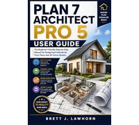PLAN 7 ARCHITECT PRO 5 USER GUIDE: The Beginner-Friendly Step-by-Step Manual for Designing Professional Floor Plans and 3D Home Models
