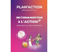 Plan’Action : De l’organisation à l’action, transforme tes idées en résultats !: Organisé, efficace et serein, jour après jour.
