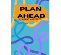 Plan Ahead Planning Motivation: An Undated Weekly Planner For Goal Setting, Focus, Productivity, & Organization