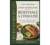 Plan Alimentaire et Livre de Recettes pour la Résistance à l’Insuline: Recettes Rapides à Faible Index Glycémique pour Inverser la Résistance à l’Insuline et Restaurer la Santé Métabolique