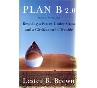 Plan B 2.0: Rescuing a Planet Under Stress And a Civilization in Trouble