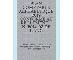 PLAN COMPTABLE ALPHABETIQUE CONFORME AU REGLEMENT N° 2014-03 DE L 'ANC: L’ensemble des comptes du plan comptable général sont ventilés par ordre alphabétique
