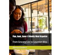Plan, Cook, Savor: A Weekly Meal Organizer: From Grocery List to Gourmet Bliss
