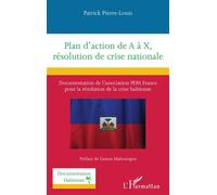 Plan d'action de A à X, résolution de crise nationale Documentation de l’association PDH France pour la résolution de la crise haïtienne - Patrick Pierre-Louis - L'harmattan - broché - Essai
