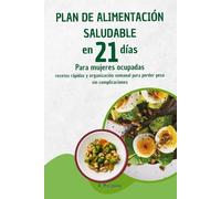 Plan de alimentación saludable en 21 días para mujeres ocupadas: Recetas rápidas en menos de 15 minutos · Menús diarios completos · Guía práctica de hábitos saludables.