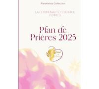 Plan de Prières 2025 - Carnet de prières et Journal Spirituel pour Femmes: Suivez votre Foi, Organisez vos Prières et Cultivez votre Gratitude, Idéal pour Débutantes et Confirmées