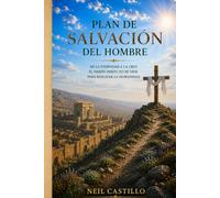 PLAN DE SALVACION DEL HOMBRE.: DE LA ETERNIDAD A LA CRUZ: EL DISEÑO PERFECTO DE DIOS PARA RESCATAR EL MUNDO