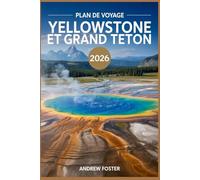 Plan de voyage Yellowstone et Grand Teton 2026: Votre guide définitif pour les routes panoramiques, les observations de la faune, les randonnées ... avec des itinéraires de 3, 5, 7 et 10 jours