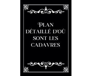 Plan détaillé d’où sont les cadavres: Carnet de notes - Humoristique - Gag - Cadeau original pour un coéquipier, ami, famille, patron pour noël, la retraite, un départ ou anniversaire
