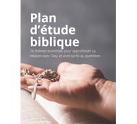 Plan d'étude biblique: 16 thèmes essentiels pour approfondir sa relation avec Dieu et vivre sa foi au quotidien