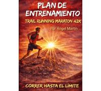 PLAN ENTRENAMIENTO TRAIL RUNNING MARATON MONTAÑA 42K: Plan de 16 Semanas: El primer manual 100% práctico con diario de entrenamiento y retos interactivos para tu maraton de montaña