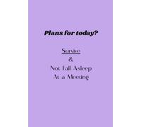 Plan for Today? Survive & Not Fall Asleep At a Meeting: Notebook for Office Worker, Team Office, Motivational