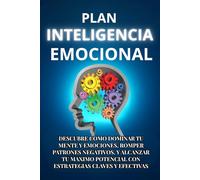 PLAN INTELIGENCIA EMOCIONAL:DESCUBRE COMO DOMINAR TU MENTE Y EMOCIONES, ROMPER PATRONES NEGATIVOS, Y ALCANZAR TU MAXIMO POTENCIAL CON ESTRATEGIAS ... personal y tomar decisiones acertadas.